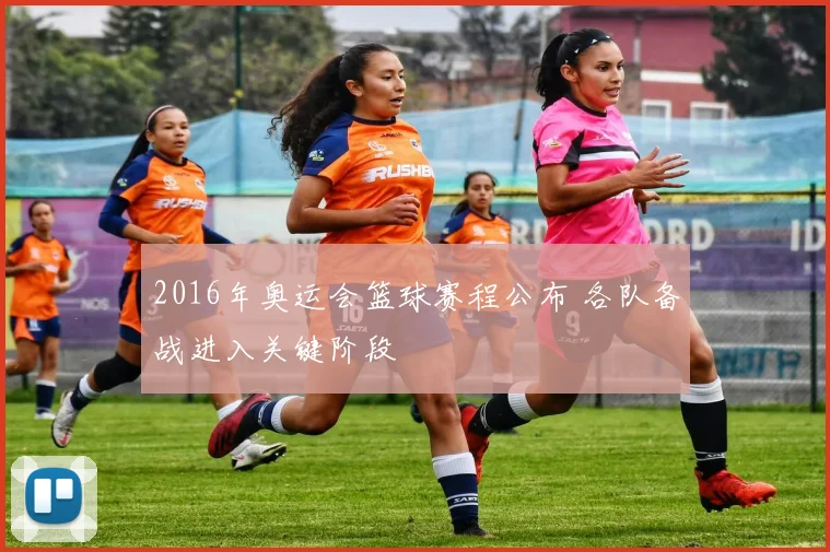 2016年奥运会篮球赛程公布 各队备战进入关键阶段