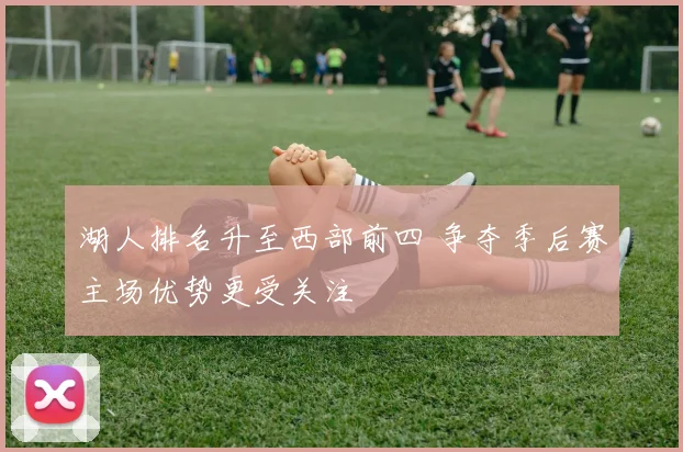 湖人排名升至西部前四 争夺季后赛主场优势更受关注
