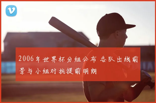 2006年世界杯分组公布 各队出线前景与小组对抗提前明朗