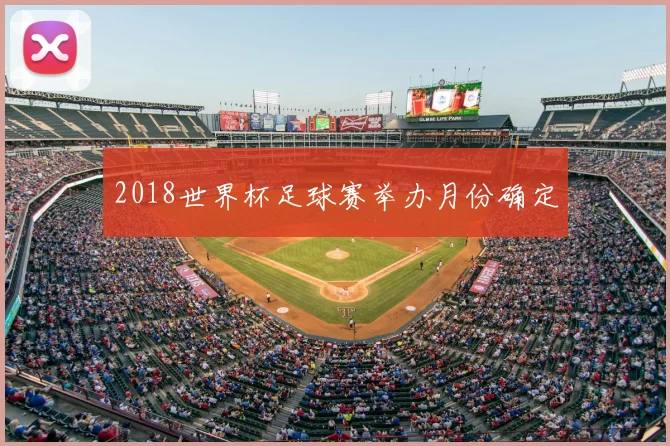 2018世界杯足球赛举办月份确定