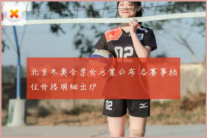 北京冬奥会票价方案公布 各赛事档位价格明细出炉