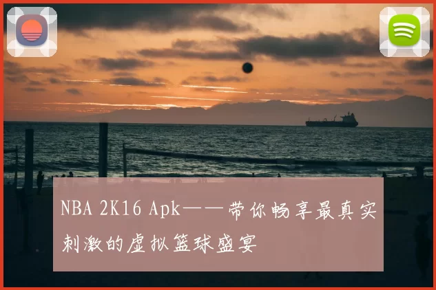 NBA 2K16 Apk——带你畅享最真实刺激的虚拟篮球盛宴