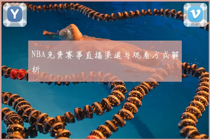 NBA免费赛事直播渠道与观看方式解析