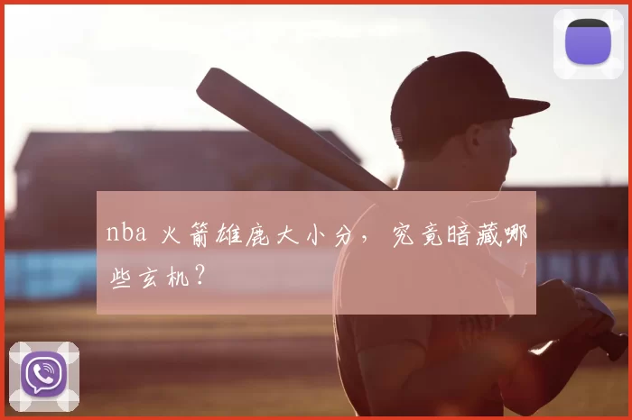 nba 火箭雄鹿大小分，究竟暗藏哪些玄机？