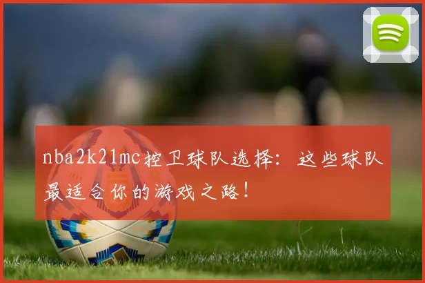 nba2k21mc控卫球队选择：这些球队最适合你的游戏之路！